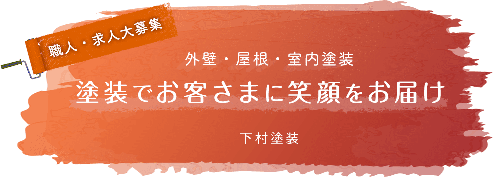 職人・求人大募集外壁・屋根・室内塗装塗装でお客さまに笑顔をお届け下村塗装